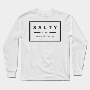 Salty like normal saline black text design, would make a great gift for Nurses or other Medical Staff! Long Sleeve T-Shirt
